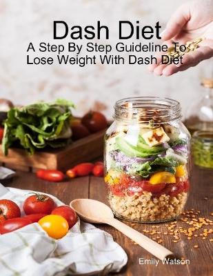 Book cover for Dash Diet: A Step By Step Guideline to Lose Weight With Dash Diet