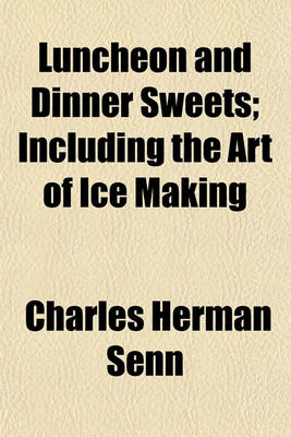 Book cover for Luncheon and Dinner Sweets; Including the Art of Ice Making