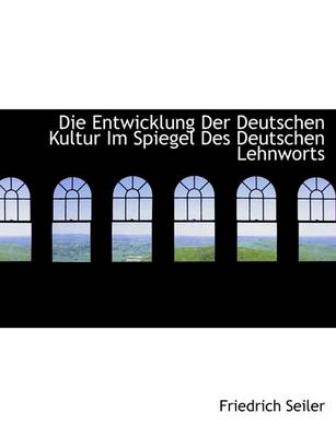 Book cover for Die Entwicklung Der Deutschen Kultur Im Spiegel Des Deutschen Lehnworts