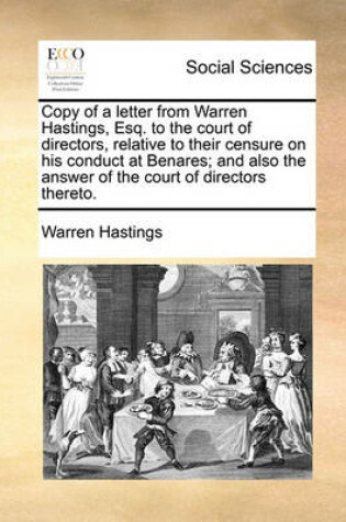 Cover of Copy of a Letter from Warren Hastings, Esq. to the Court of Directors, Relative to Their Censure on His Conduct at Benares; And Also the Answer of the Court of Directors Thereto.