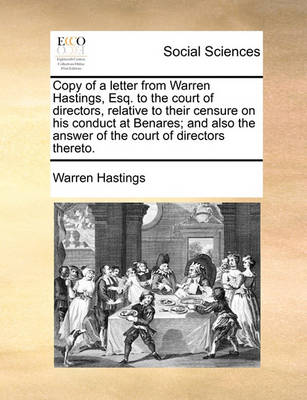 Book cover for Copy of a Letter from Warren Hastings, Esq. to the Court of Directors, Relative to Their Censure on His Conduct at Benares; And Also the Answer of the Court of Directors Thereto.