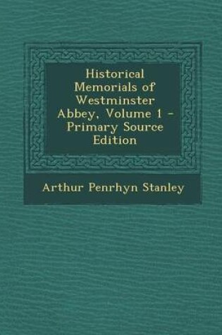 Cover of Historical Memorials of Westminster Abbey, Volume 1 - Primary Source Edition