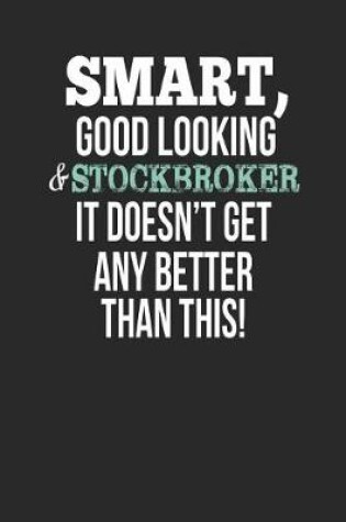 Cover of Smart, Good Looking & Stockbroker, It Doesn't Get Any Better Than This!