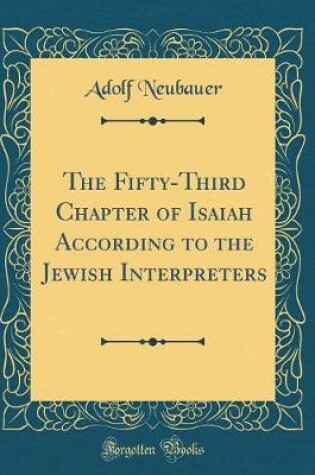 Cover of The Fifty-Third Chapter of Isaiah According to the Jewish Interpreters (Classic Reprint)