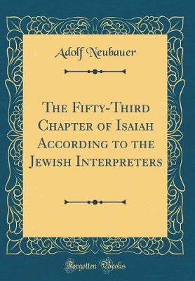 Book cover for The Fifty-Third Chapter of Isaiah According to the Jewish Interpreters (Classic Reprint)