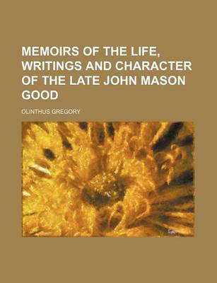 Book cover for Memoirs of the Life, Writings and Character of the Late John Mason Good