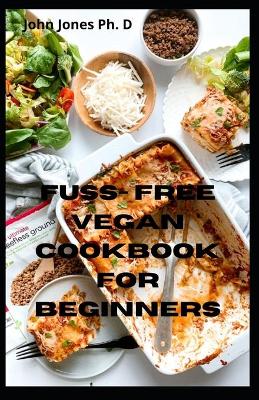 Book cover for Fuss- Free Vegan Cookbook FOR Beginners