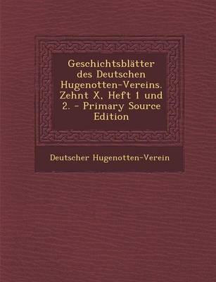 Book cover for Geschichtsblatter Des Deutschen Hugenotten-Vereins. Zehnt X, Heft 1 Und 2. - Primary Source Edition