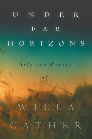 Cover of Under Far Horizons - Selected Poetry of Willa Cather