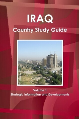 Cover of Iraq Country Study Guide Volume 1 Strategic Information and Developments