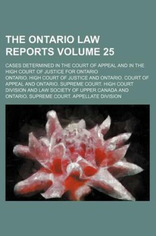 Cover of The Ontario Law Reports Volume 25; Cases Determined in the Court of Appeal and in the High Court of Justice for Ontario