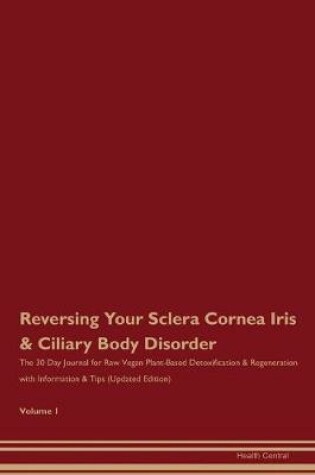 Cover of Reversing Your Sclera, Cornea, Iris & Ciliary Body Disorder