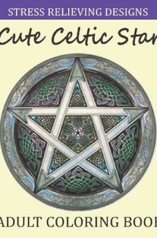 Cover of Stress Relieving Designs Celtic Star Adult Coloring Book