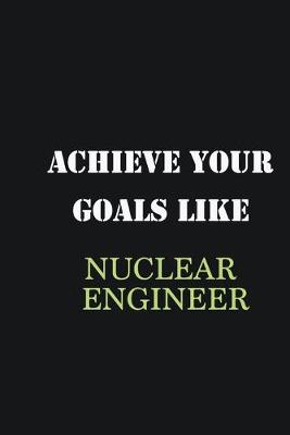 Book cover for Achieve Your Goals Like Nuclear engineer