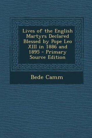 Cover of Lives of the English Martyrs Declared Blessed by Pope Leo XIII in 1886 and 1895 - Primary Source Edition