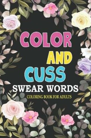 Cover of Cuss and color swear word coloring book for adults