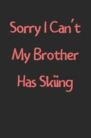 Cover of Sorry I Can't My Brother Has Skiing