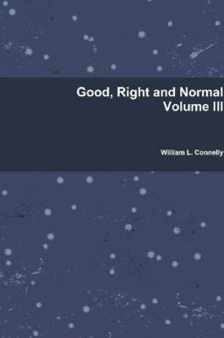 Cover of Good, Right And Normal : Volume III