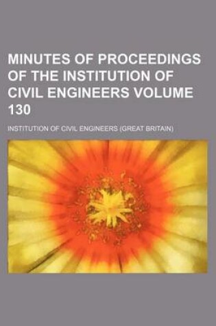 Cover of Minutes of Proceedings of the Institution of Civil Engineers Volume 130