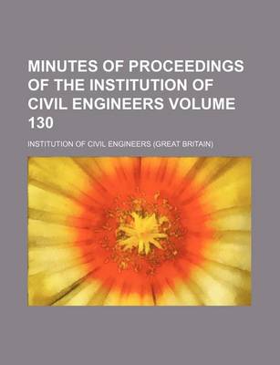 Book cover for Minutes of Proceedings of the Institution of Civil Engineers Volume 130