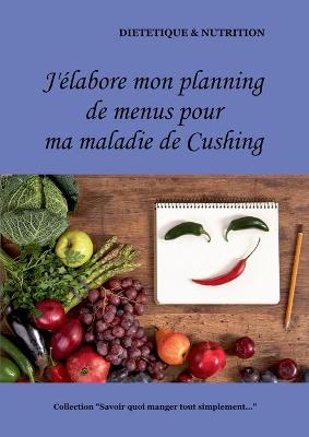 Book cover for J'élabore mon planning de menus pour ma maladie de Cushing