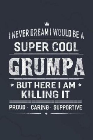 Cover of I Never Dream I Would Be A Super Cool Grumpa But Here I Am Killing It