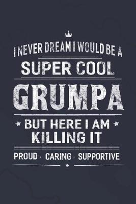 Book cover for I Never Dream I Would Be A Super Cool Grumpa But Here I Am Killing It