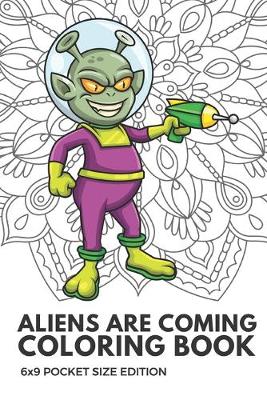 Book cover for Aliens Are Coming Coloring Book 6x9 Pocket Size Edition