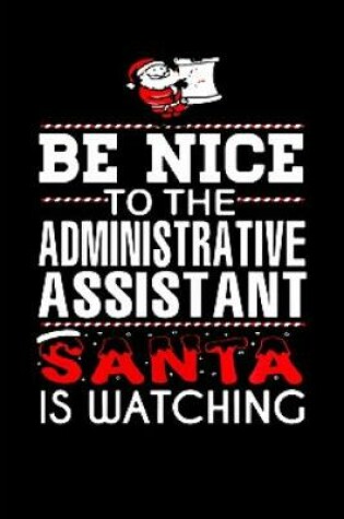 Cover of Be nice to the administrative assistant santa is watching