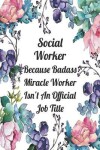 Book cover for Social Worker Because Badass Miracle Worker Isn't An Official Job Title