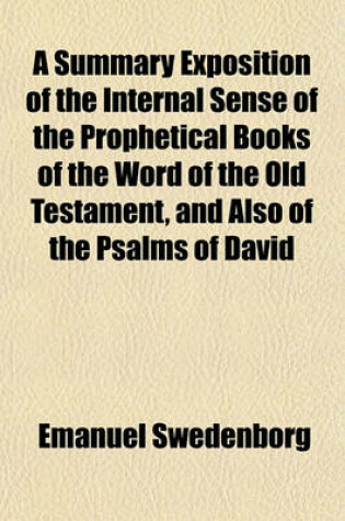 Cover of A Summary Exposition of the Internal Sense of the Prophetical Books of the Word of the Old Testament, and Also of the Psalms of David