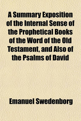 Book cover for A Summary Exposition of the Internal Sense of the Prophetical Books of the Word of the Old Testament, and Also of the Psalms of David