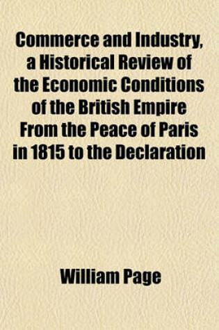 Cover of Commerce and Industry, a Historical Review of the Economic Conditions of the British Empire from the Peace of Paris in 1815 to the Declaration
