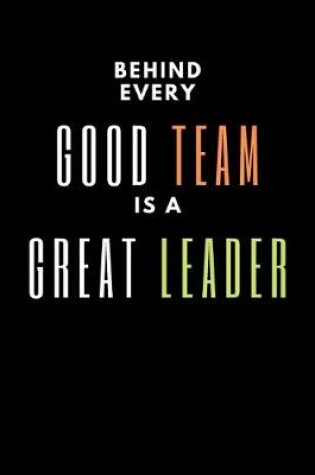 Cover of Behind Every Good Team Is A Great Leader