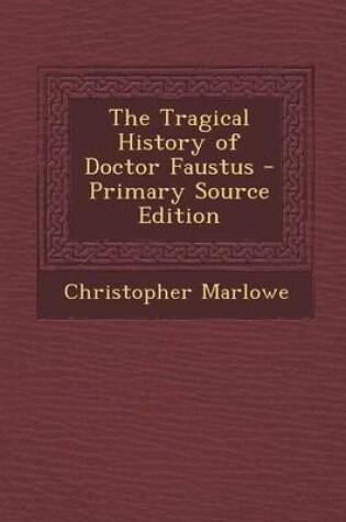 Cover of The Tragical History of Doctor Faustus - Primary Source Edition