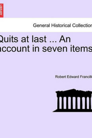 Cover of Quits at Last ... an Account in Seven Items.