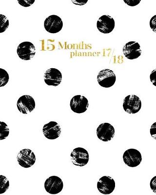 Book cover for 15 Months Planner October 2017 - December 2018, Monthly Planner with Calendar, 2017-2018 Event Planner Organizer for Women and Girls, 8x10, Black White Modern Dot Design