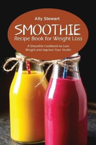 Cover of Smoothie Recipe Book for Weight Loss
