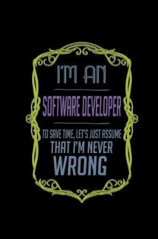Cover of I'm a software developer. To save time, Let's just assume that I'm never wrong
