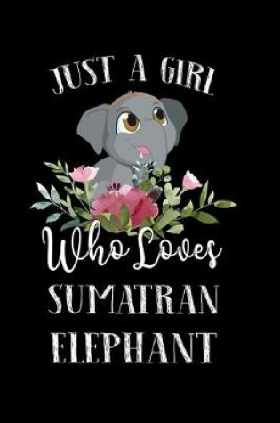 Cover of Just a Girl Who Loves Sumatran Elephant