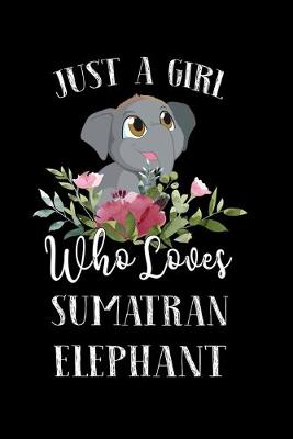 Book cover for Just a Girl Who Loves Sumatran Elephant