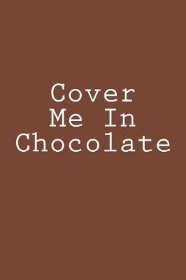 Book cover for Cover Me In Chocolate