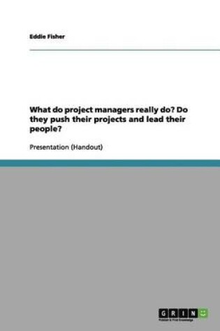 Cover of What do project managers really do? Do they push their projects and lead their people?