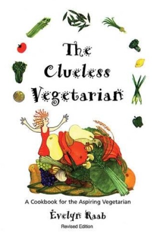 Cover of Clueless Vegetarian: A Cookbook for the Aspiring Vegetarian