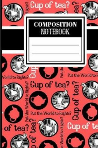 Cover of Cup of Tea? (COMPOSITION NOTEBOOK)