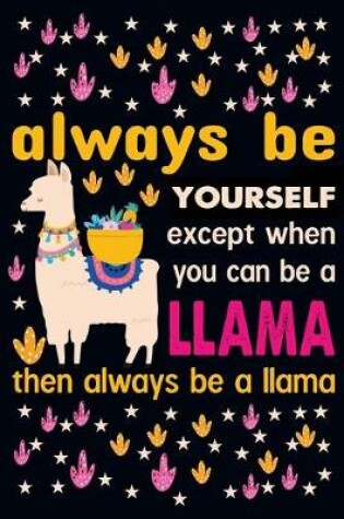 Cover of Always be yourself except when you can be a llama then always be a llama