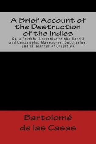 Cover of A Brief Account of the Destruction of the Indies Or, a Faithful Narrative of the Horrid and Unexampled Massacres, Butcheries, and all Manner of Cruelties