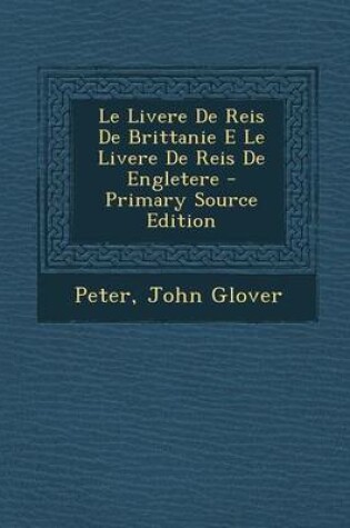 Cover of Le Livere de Reis de Brittanie E Le Livere de Reis de Engletere - Primary Source Edition