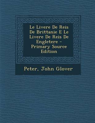 Book cover for Le Livere de Reis de Brittanie E Le Livere de Reis de Engletere - Primary Source Edition