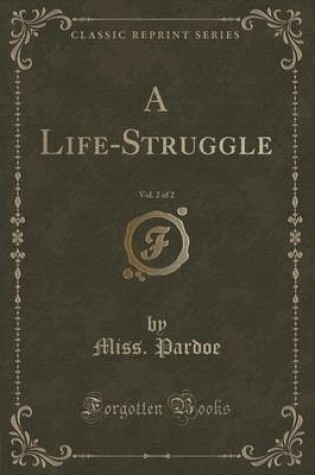 Cover of A Life-Struggle, Vol. 2 of 2 (Classic Reprint)